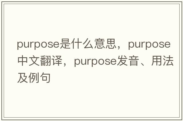 purpose是什么意思，purpose中文翻譯，purpose發(fā)音、用法及例句