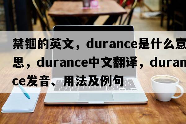 禁錮的英文，durance是什么意思，durance中文翻譯，durance發(fā)音、用法及例句