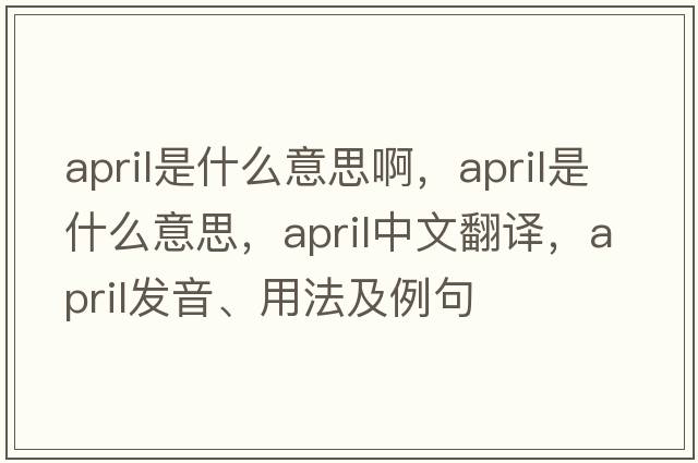 april是什么意思啊，April是什么意思，April中文翻譯，April發(fā)音、用法及例句