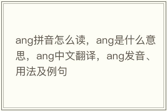 ang拼音怎么讀，ang是什么意思，ang中文翻譯，ang發(fā)音、用法及例句