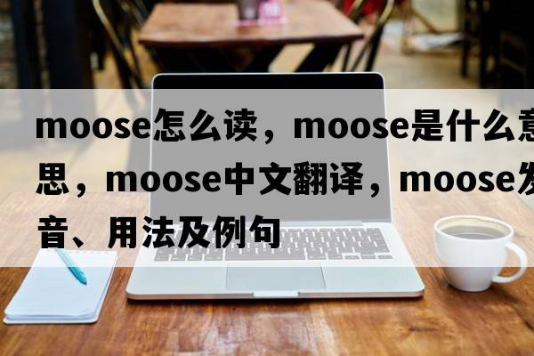 moose怎么讀，moose是什么意思，moose中文翻譯，moose發(fā)音、用法及例句