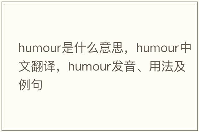 humour是什么意思，humour中文翻譯，humour發(fā)音、用法及例句
