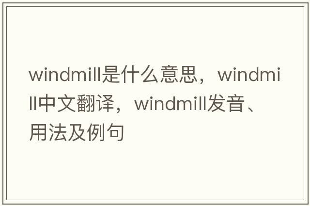 windmill是什么意思，windmill中文翻譯，windmill發(fā)音、用法及例句