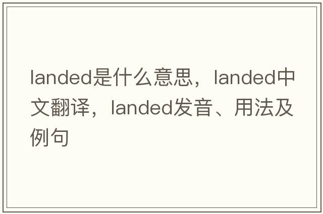 landed是什么意思，landed中文翻譯，landed發(fā)音、用法及例句
