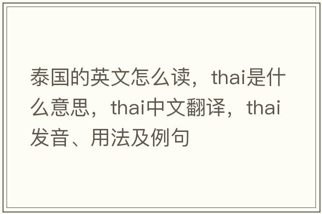 泰國的英文怎么讀，Thai是什么意思，Thai中文翻譯，Thai發(fā)音、用法及例句