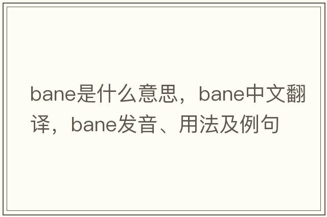 bane是什么意思，bane中文翻譯，bane發(fā)音、用法及例句