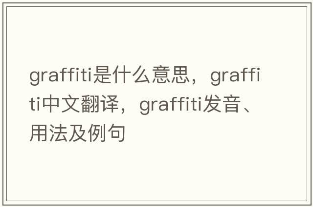 graffiti是什么意思，graffiti中文翻譯，graffiti發(fā)音、用法及例句
