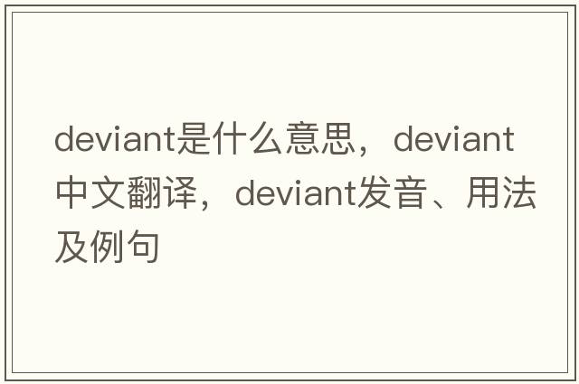 deviant是什么意思，deviant中文翻譯，deviant發(fā)音、用法及例句