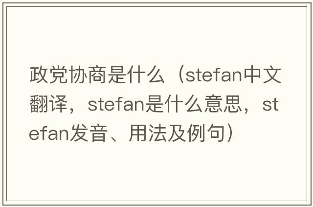 政黨協(xié)商是什么（Stefan中文翻譯，Stefan是什么意思，Stefan發(fā)音、用法及例句）