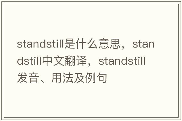 standstill是什么意思，standstill中文翻譯，standstill發(fā)音、用法及例句