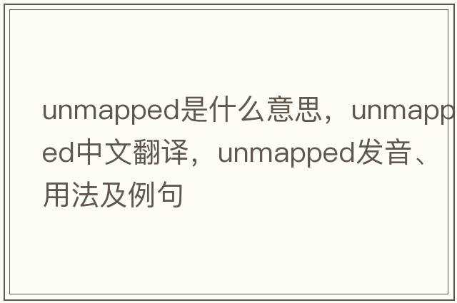 unmapped是什么意思，unmapped中文翻譯，unmapped發(fā)音、用法及例句