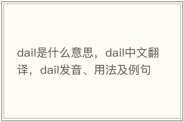 Dail是什么意思，Dail中文翻譯，Dail發(fā)音、用法及例句