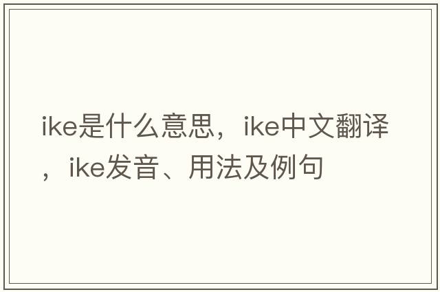 Ike是什么意思，Ike中文翻譯，Ike發(fā)音、用法及例句