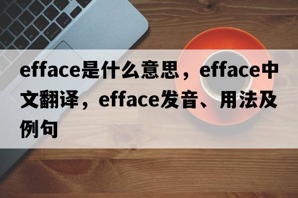efface是什么意思，efface中文翻譯，efface發(fā)音、用法及例句