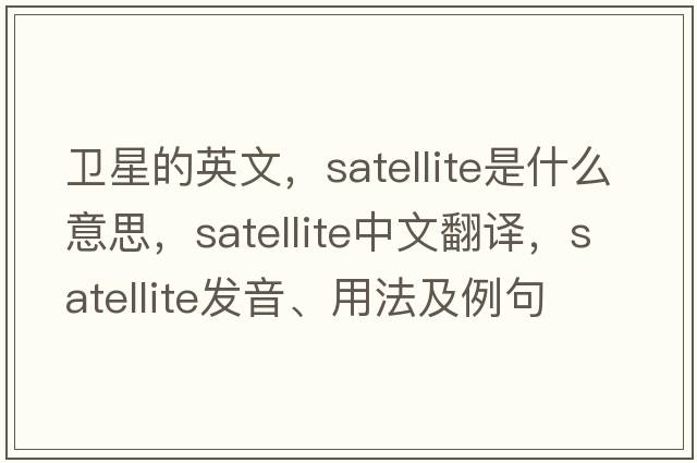 衛星的英文，satellite是什么意思，satellite中文翻譯，satellite發(fā)音、用法及例句