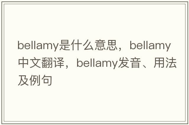 bellamy是什么意思，bellamy中文翻譯，bellamy發(fā)音、用法及例句