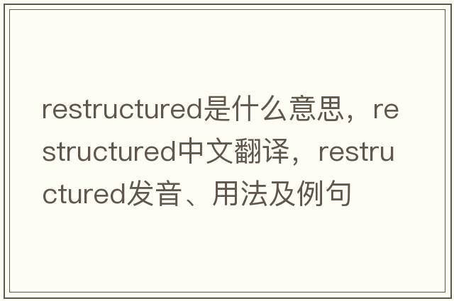 restructured是什么意思，restructured中文翻譯，restructured發(fā)音、用法及例句