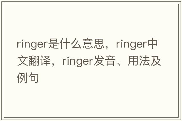 ringer是什么意思，ringer中文翻譯，ringer發(fā)音、用法及例句