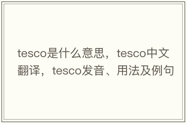 Tesco是什么意思，Tesco中文翻譯，Tesco發(fā)音、用法及例句