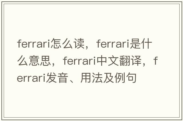 ferrari怎么讀，Ferrari是什么意思，Ferrari中文翻譯，Ferrari發(fā)音、用法及例句