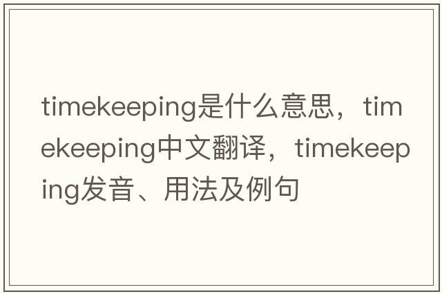 timekeeping是什么意思，timekeeping中文翻譯，timekeeping發(fā)音、用法及例句