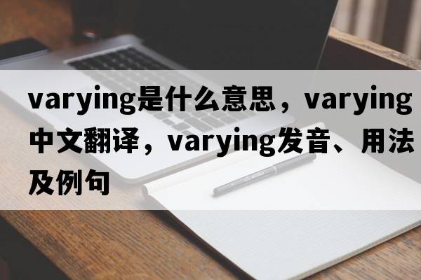 varying是什么意思，varying中文翻譯，varying發(fā)音、用法及例句