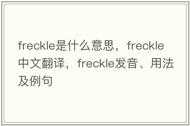 freckle是什么意思，freckle中文翻譯，freckle發(fā)音、用法及例句