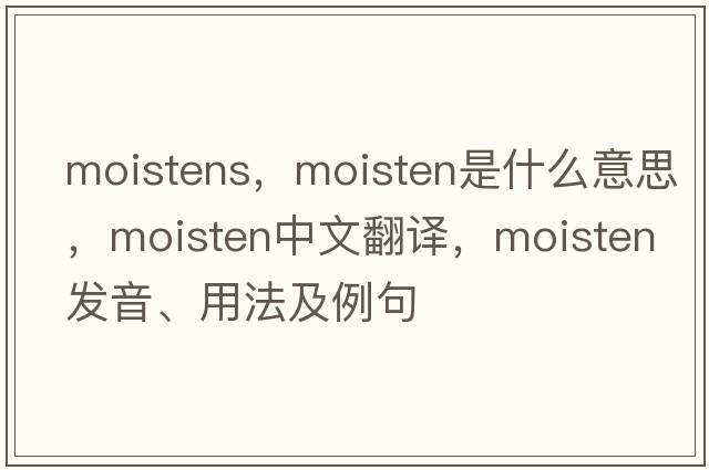 moistens，moisten是什么意思，moisten中文翻譯，moisten發(fā)音、用法及例句