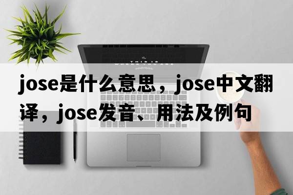 jose是什么意思，jose中文翻譯，jose發(fā)音、用法及例句