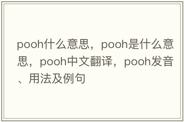 pooh什么意思，pooh是什么意思，pooh中文翻譯，pooh發(fā)音、用法及例句