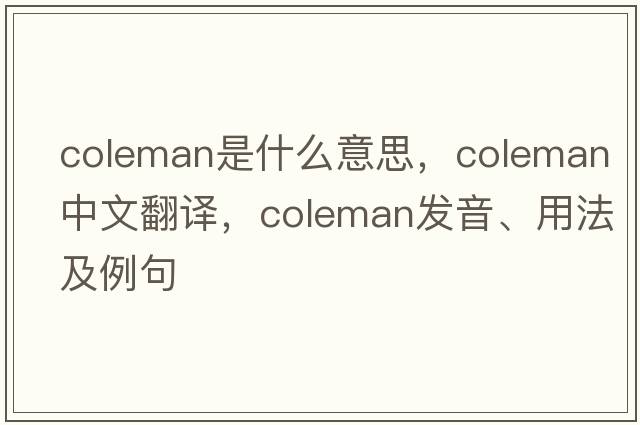 coleman是什么意思，coleman中文翻譯，coleman發(fā)音、用法及例句