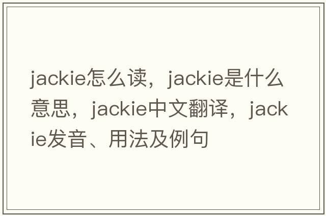 jackie怎么讀，jackie是什么意思，jackie中文翻譯，jackie發(fā)音、用法及例句