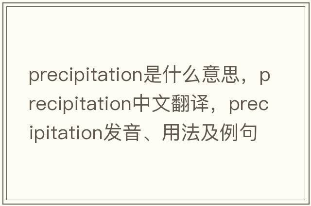precipitation是什么意思，precipitation中文翻譯，precipitation發(fā)音、用法及例句