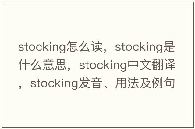 stocking怎么讀，stocking是什么意思，stocking中文翻譯，stocking發(fā)音、用法及例句