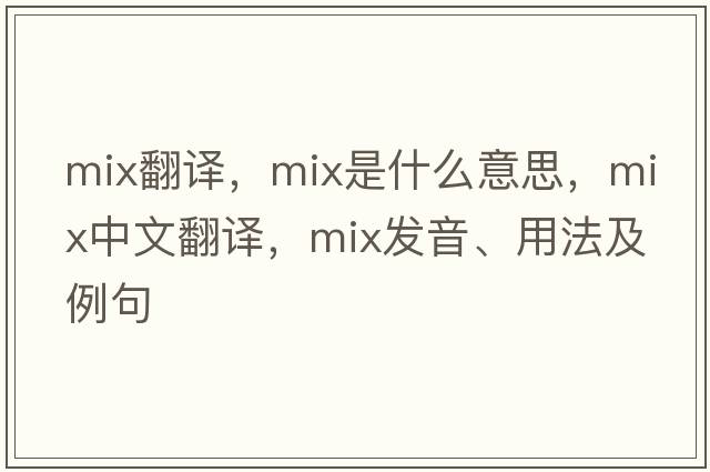 mix翻譯，mix是什么意思，mix中文翻譯，mix發(fā)音、用法及例句