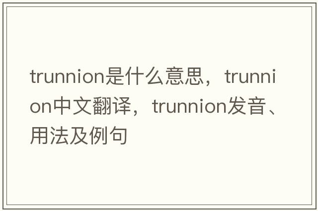 trunnion是什么意思，trunnion中文翻譯，trunnion發(fā)音、用法及例句