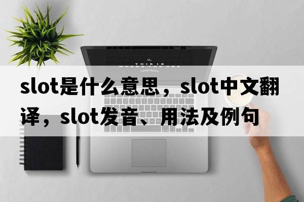 slot是什么意思，slot中文翻譯，slot發(fā)音、用法及例句