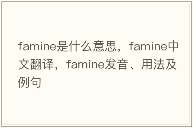 famine是什么意思，famine中文翻譯，famine發(fā)音、用法及例句