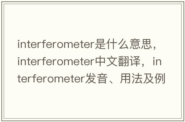 interferometer是什么意思，interferometer中文翻譯，interferometer發(fā)音、用法及例句