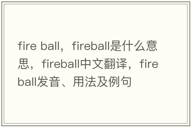 fire ball，fireball是什么意思，fireball中文翻譯，fireball發(fā)音、用法及例句