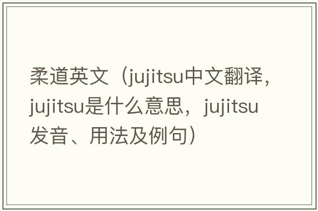 柔道英文（jujitsu中文翻譯，jujitsu是什么意思，jujitsu發(fā)音、用法及例句）