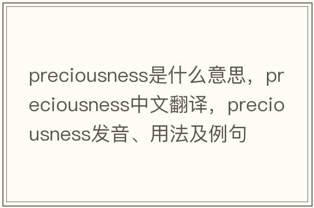 preciousness是什么意思，preciousness中文翻譯，preciousness發(fā)音、用法及例句