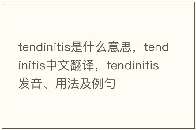 tendinitis是什么意思，tendinitis中文翻譯，tendinitis發(fā)音、用法及例句