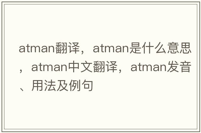 atman翻譯，atman是什么意思，atman中文翻譯，atman發(fā)音、用法及例句