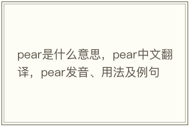 pear是什么意思，pear中文翻譯，pear發(fā)音、用法及例句