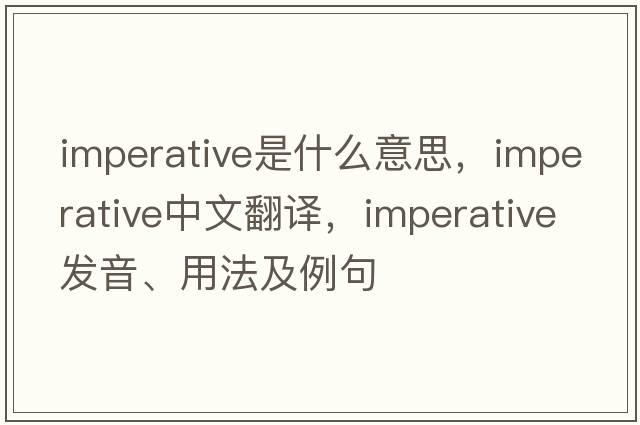 imperative是什么意思，imperative中文翻譯，imperative發(fā)音、用法及例句