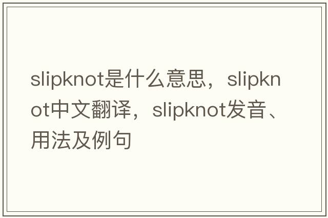 slipknot是什么意思，slipknot中文翻譯，slipknot發(fā)音、用法及例句