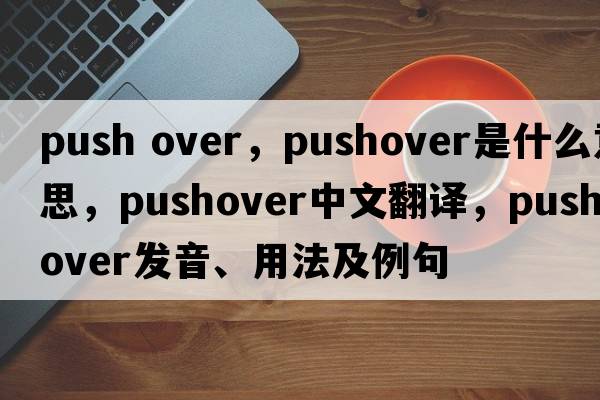 push over，pushover是什么意思，pushover中文翻譯，pushover發(fā)音、用法及例句