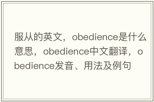 服從的英文，obedience是什么意思，obedience中文翻譯，obedience發(fā)音、用法及例句