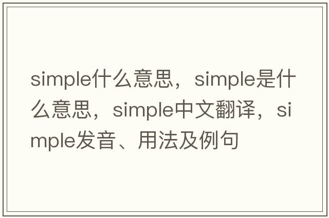 simple什么意思，simple是什么意思，simple中文翻譯，simple發(fā)音、用法及例句